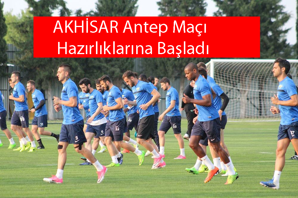 AKHİSAR Antep Maçı Hazırlıklarına Başladı