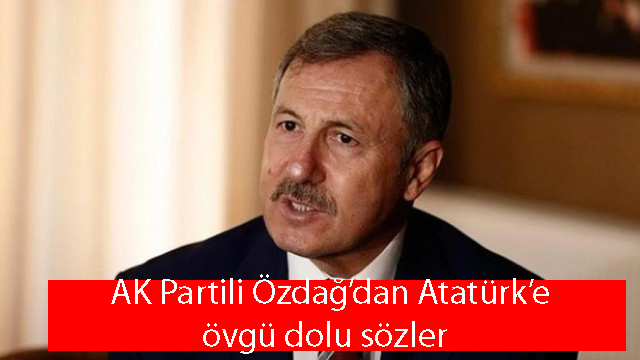AK Partili Özdağ'dan Atatürk'e övgü dolu sözler