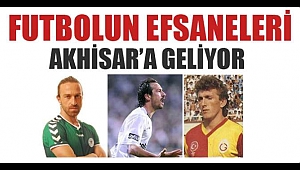 TÜRK FUTBOLUNUN EFSANE FUTBOLCULARI AKHİSAR'A GELİYOR