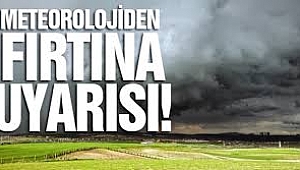 Kuvvetli Rüzgar ve Fırtınaya Dikkat!
