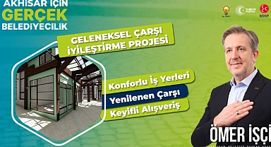 ÖMER İŞÇİ: AKHİSAR'DA FAALİYET GÖSTEREN ÇARŞILARIMIZA DEĞER KATACAĞIZ