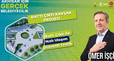ÖMER İŞÇİ'DEN AKHİSAR'A BATTI ÇIKTI KAVŞAK PROJESİ