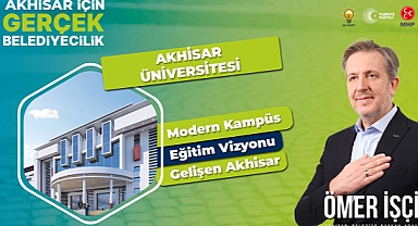 ÖMER İŞÇİ'DEN AKHİSAR'A ÜNİVERSİTE MÜJDESİ