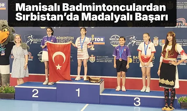 Manisalı Badmintonculardan Sırbistan'da Madalyalı Başarı